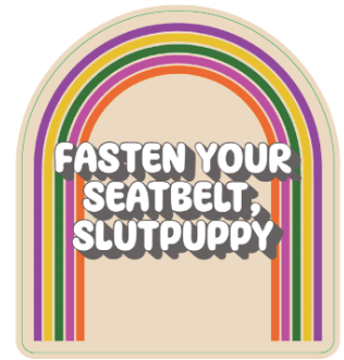 "Fasten Your Seatbelt, Slutpuppy" Sticker
